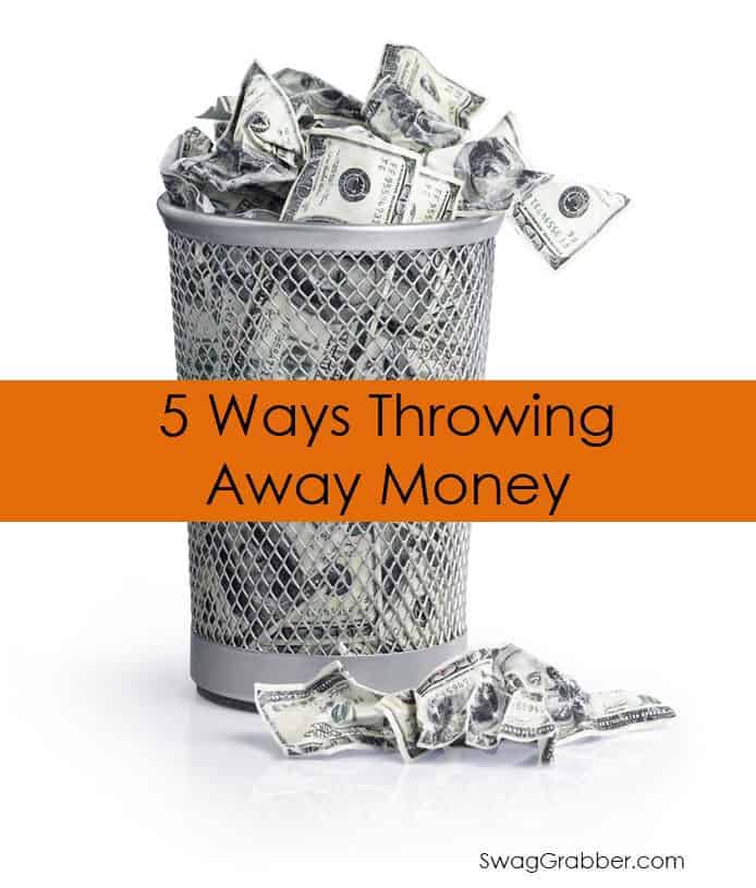 5 Ways You're Throwing Away Money SwagGrabber
